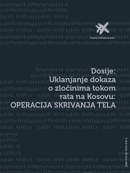 DOSSIER: Removal of Evidence of Crimes during the War in Kosovo: Body-Hiding Operation