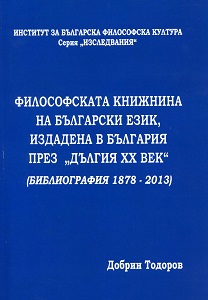 Philosophical Literature in Bulgarian Language Published in Bulgaria in “the Long XXth Century" (Bibliography, 1878 - 2013)