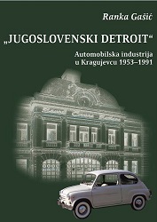 "Yugoslav Detroit". Automotive industry in Kragujevac 1953-1991