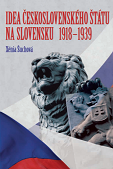 Idea of the Czechoslovak State in Slovakia 1918 - 1939. Protagonists, Holders, Opponents