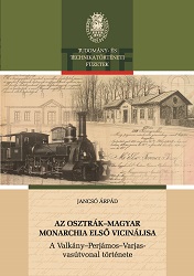 The First Vicinal Railroad in the Austro-Hungarian Monarchy. The History of Construction the Valcani/Valkány-Periam/Perjámos Railway