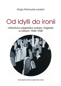 Od idylli do ironii. Literatura węgierska wobec Zagłady w latach 1944-1948