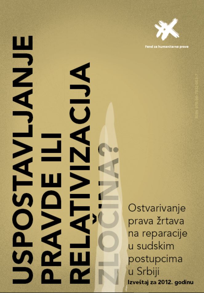 Uspostavljanje pravde ili relativizacija zločina? : ostvarivanje prava žrtava na reparacije u sudskim postupcima u Srbiji : izveštaj za 2012. godinu.