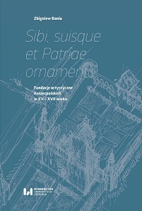 Sibi, suisque et Patriae ornamento. Artistic foundations of Koniecpolski family in the 15th-17th centuries