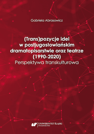 (Trans)positions of ideas in Post-Yugoslav playwriting and theatre (1990-2020). Transcultural perspective Cover Image