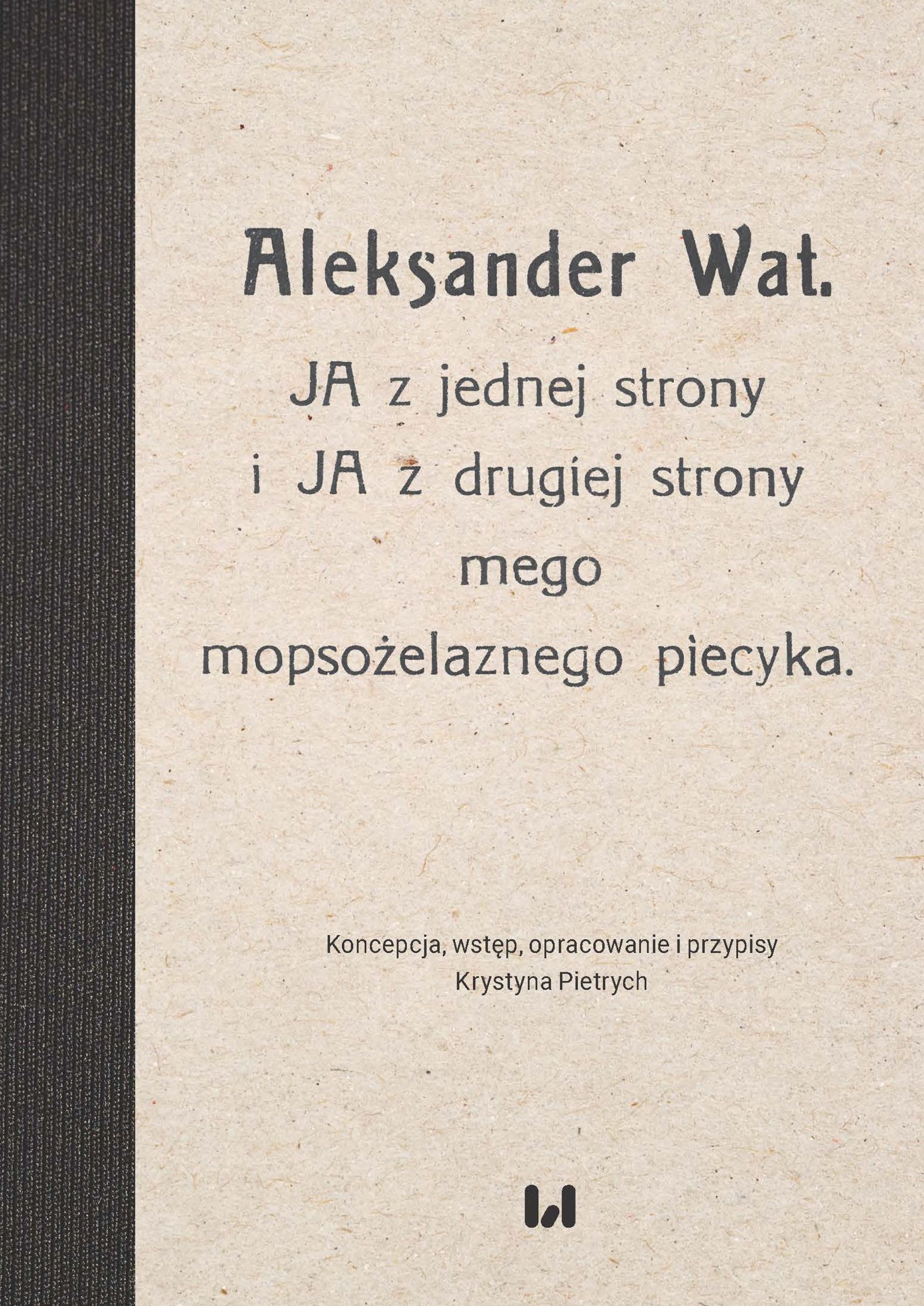 Aleksander Wat. JA z jednej strony i JA z drugiej strony mego mopsożelaznego piecyka