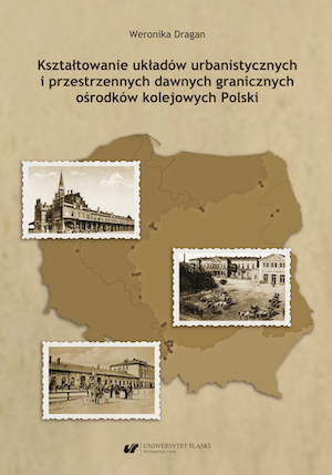 Kształtowanie układów urbanistycznych i przestrzennych dawnych granicznych ośrodków kolejowych Polski