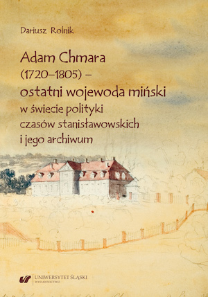 Adam Chmara (1720—1805) — The Last Voivode of Minsk During the Reign of Stanisław II Augustus and His Archive