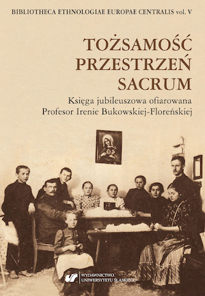 Tożsamość – Przestrzeń – Sacrum. Księga jubileuszowa ofiarowana Profesor Irenie Bukowskiej-Floreńskiej Cover Image