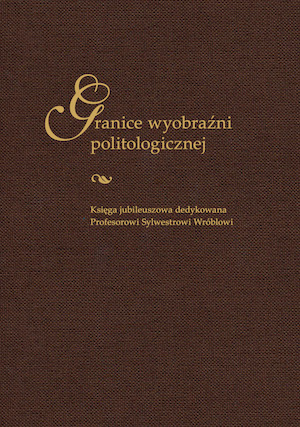 Granice wyobraźni politologicznej. Księga jubileuszowa dedykowana Profesorowi Sylwestrowi Wróblowi