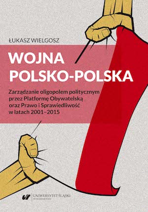 Polish‑Polish war. Managing the political oligopoly by the Civic Platform and Law and Justice parties in the years 2001–2015 Cover Image