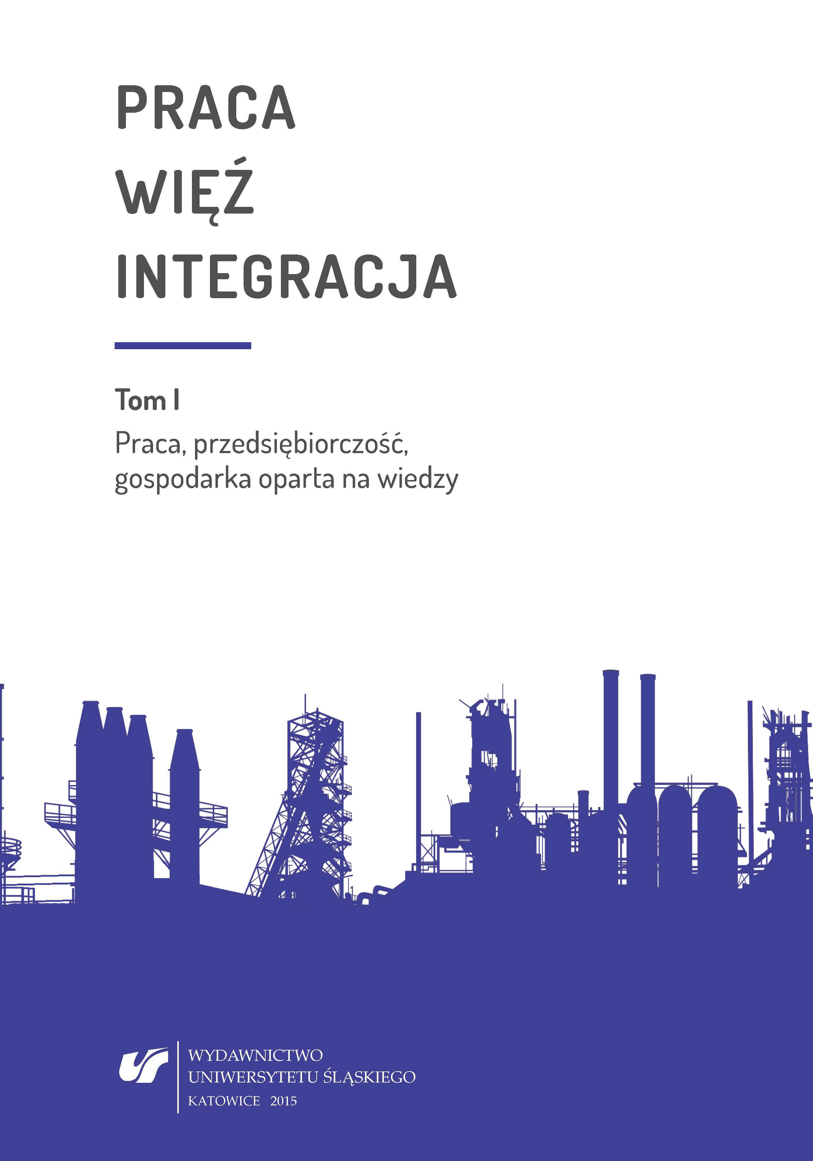 Praca – więź – integracja. Wyzwania w życiu jednostki i społeczeństwa. Monografia poświęcona pamięci prof. zw. dr. hab. Władysława Jachera. T. 1: Praca, przedsiębiorczość, gospodarka oparta na wiedzy