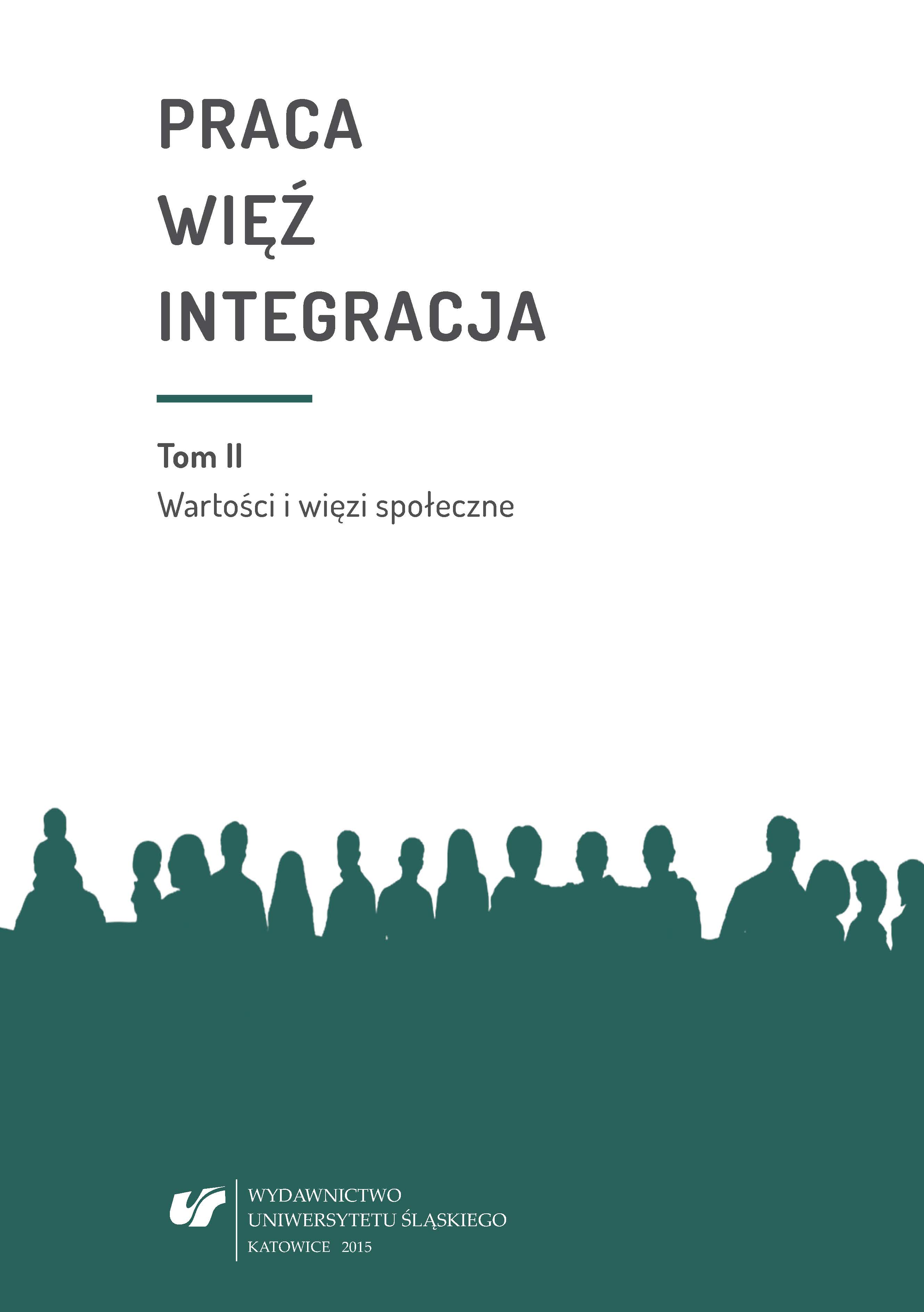 Praca – więź – integracja. Wyzwania w życiu jednostki i społeczeństwa. Monografia poświęcona pamięci prof. zw. dr. hab. Władysława Jachera. T. 2: Wartości i więzi społeczne