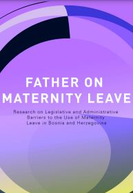 Father on Maternity Leave: Research on Legislative and Administrative Barriers to the Use of Maternity Leave in Bosnia and Herzegovina Cover Image