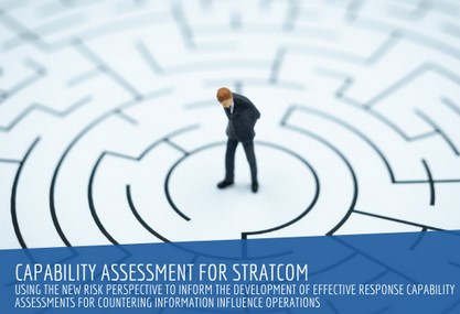 Capability Assessment for StratCom: Using the New Risk Perspective to Inform the Development of Effective Response Capability Assessments for Countering Information Influence Operations Cover Image
