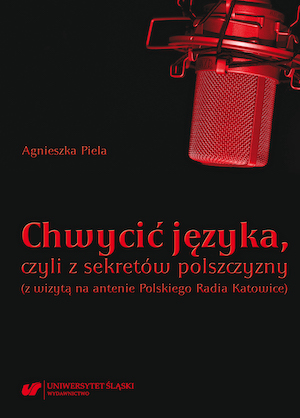 Chwycić języka, czyli z sekretów polszczyzny (z wizytą na antenie Polskiego Radia Katowice)