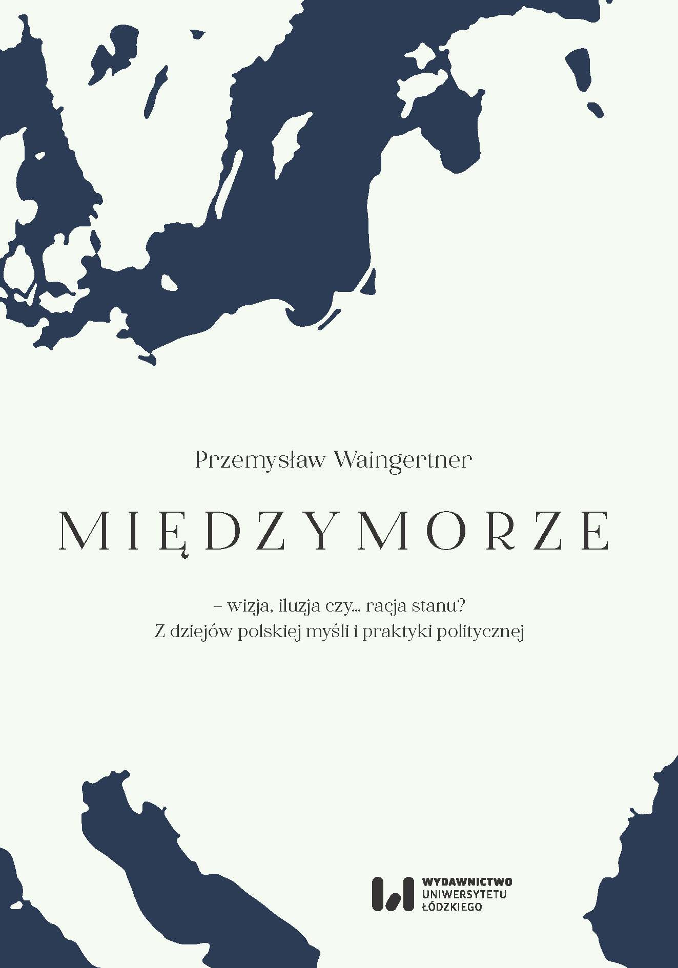 Intermarium – a vision, an illusion, or ... a reason of state? From the history of Polish political thought and practice