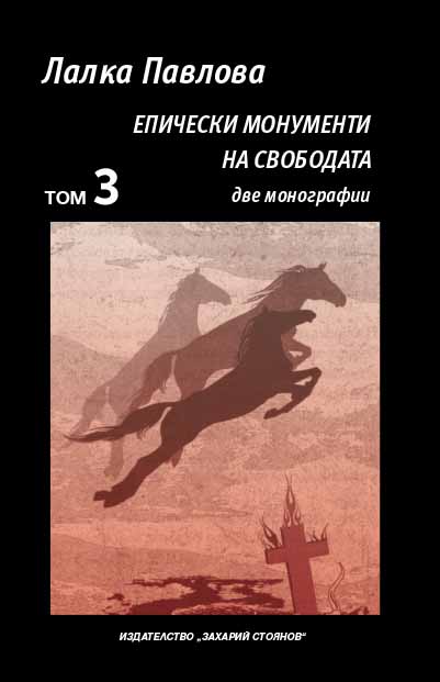 Epic Monuments Of Liberty. Volume 3. Monographs : The Asen People and Bulgarian Statehood in Fanny Popova-Mutafova's Tetralogy; The Epic Monument of Liberty in the Novel "The War Ended on Thursday“ by Neda Antonova