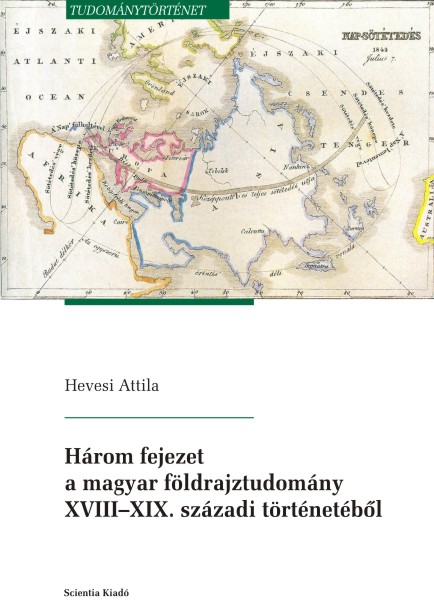 Three chapters from the history of the Hungarian geographical sciences of the 18th–19th centuries