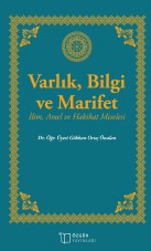 Varlık, Bilgi ve Marifet İlim, Amel ve Hakikat Meselesi