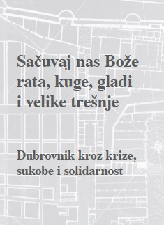 Sačuvaj nas Bože rata, kuge, gladi i velike trešnje. Dubrovnik kroz krize, sukobe i solidarnosti