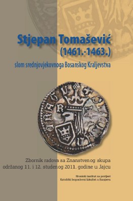 Stjepan Tomašević (1461.-1463.) - slom srednjovjekovnoga Bosanskog Kraljevstva - Zbornik radova