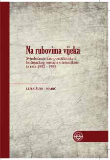 Na rubovima vijeka : svjedočenje kao poetički okvir bošnjačkog romana s tematikom iz rata (1992 - 1995)