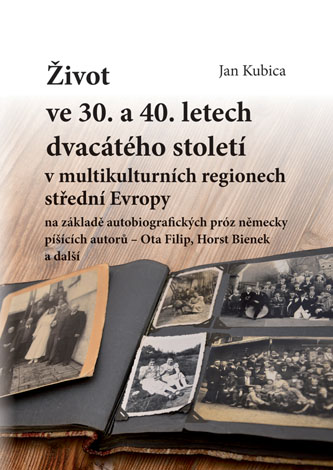 Život ve 30. a 40. letech dvacátého století v multikulturních regionech střední Evropy na základě autobiografických próz německy píšících autorů – Ota Filip, Horst Bienek a další