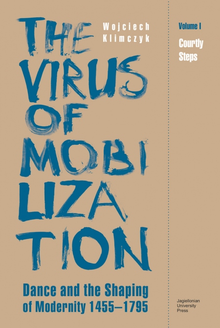 The Virus of Mobilization. Dance and the Shaping of Modernity 1455–1795. Vol. I - Courtly Steps
