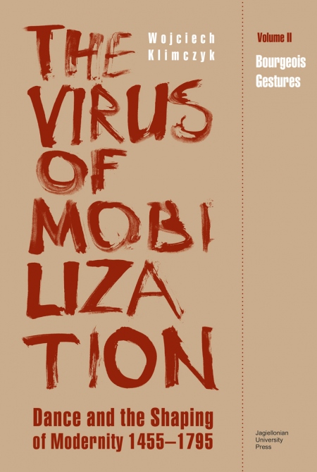 The Virus of Mobilization. Dance and the Shaping of Modernity 1455–1795. Volume II – Bourgeois Gestures