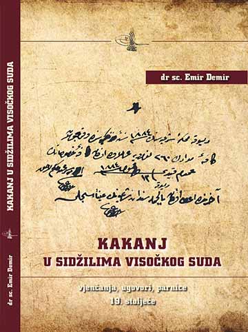 KAKANJ IN THE REGISTERS OF VISOKO COURT: MARRIAGES, CONTRACTS, AND LITIGATIONS IN THE 19TH CENTURY Cover Image