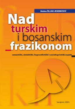 Regarding the Turkish and Bosnian Phrasicions : semantic, syntactic, linguostylistic and sociolinguistic aspect Cover Image