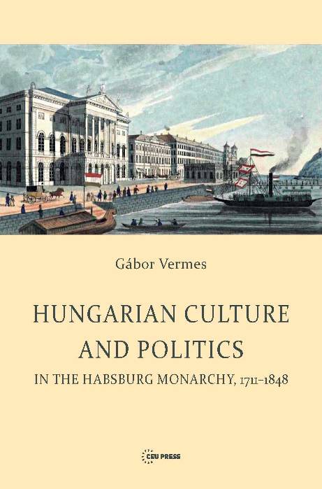 Hungarian Culture and Politics in the Habsburg Monarchy, 1711–1848 Cover Image