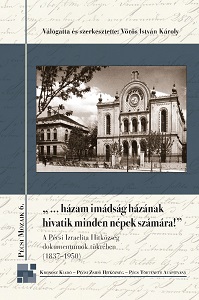 „...házam imádság házának hivatik minden népek számára!”. A Pécsi Izraelita Hitközség dokumentumok tükrében (1837–1950)