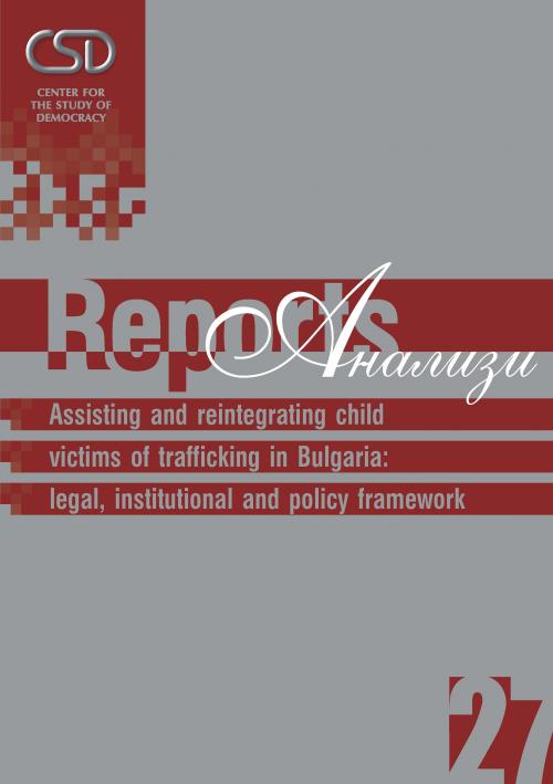 CSD-Report 27 - Assisting and reintegrating child victims of trafficking in Bulgaria: legal, institutional and policy framework Cover Image