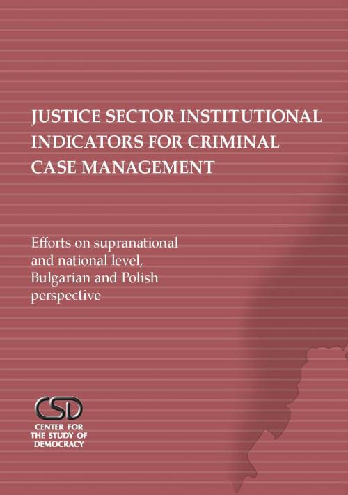 Justice Sector Institutional Indicators for Criminal Case Management: Efforts on Supranational and National Level, Bulgarian and Polish Perspective Cover Image