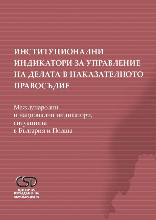 Институционални индикатори за управление на делата в наказателното правосъдие: Международни и национални индикатори, ситуацията в България и Полша