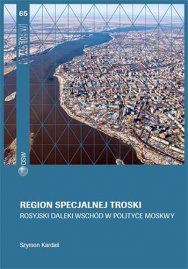 Region specjalnej troski. Rosyjski Daleki Wschód w polityce Moskwy