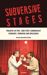 Subversive Stages. Theater in Pre- and Post-Communist Hungary, Romania, and Bulgaria