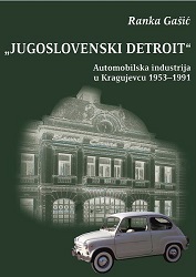 "Yugoslav Detroit". Automotive industry in Kragujevac 1953-1991 Cover Image