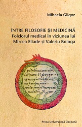 Intre filosofie si medicina. Folclorul medical in viziunea lui Mircea Eliade si Valeriu Bologa.