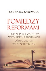 Pomiędzy reformami: Edukacja początkowa w polskich reformach oświatowych w latach 1932-1961