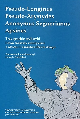 Pseudo-Longinus, Pseudo-Arystydes, Anonymus Seguerianus, Aspines. Three Greek stylistic treaties and two rhetorical treaties from the period of Roman Empire