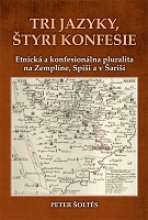 Tri jazyky, štyri konfesie. Etnická a konfesionálna pluralita na Zemplíne, Spiši a v Šariši