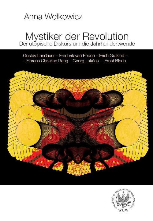 Mystic of the revolution. The utopian discourse at the turn of the century. Gustav Landauer - Frederik van Eeden - Erich Gutkind - Florens Christian Rang - Georg Lukács - Ernst Bloch Cover Image