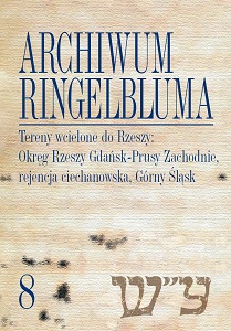The Ringelblum Archive. Volumen 8. Areas Incorporated into the Reich: the Danzig-West Prussia Reich District, Regierungsbezirk Zichenau (Ciechanów Governorate), the Province of Upper Silesia