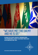 “WE HAVE MET THE ENEMY AND HE IS US” - AN ANALYSIS OF NATO STRATEGIC COMMUNICATIONS: THE INTERNATIONAL SECURITY ASSISTANCE FORCE (ISAF) IN AFGHANISTAN, 2003-2014. Cover Image