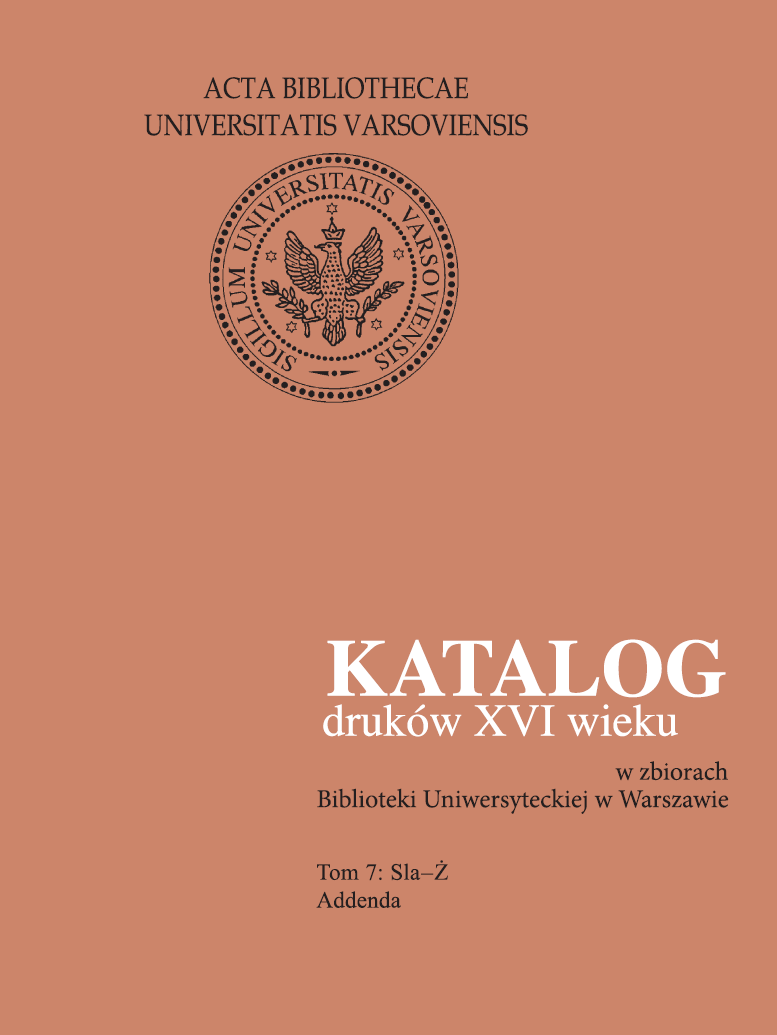 Katalog druków XVI wieku w zbiorach Biblioteki Uniwersyteckiej w Warszawie. Tom 7: Sla-Ż. Addenda