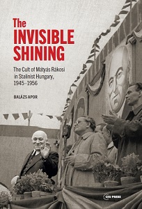 The Invisible Shining. The Cult of Mátyás Rákosi in Stalinist Hungary, 1945-1956 Cover Image