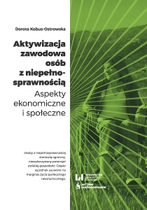 Aktywizacja zawodowa osób z niepełnosprawnością. Aspekty ekonomiczne i społeczne